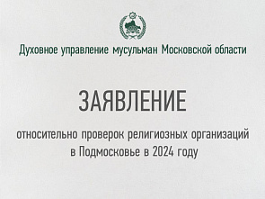 ЗАЯВЛЕНИЕ ДУХОВНОГО УПРАВЛЕНИЯ МУСУЛЬМАН МОСКОВСКОЙ ОБЛАСТИ ОТНОСИТЕЛЬНО ПРОВЕРОК РЕЛИГИОЗНЫХ ОРГАНИЗАЦИЙ В 2024 ГОДУ